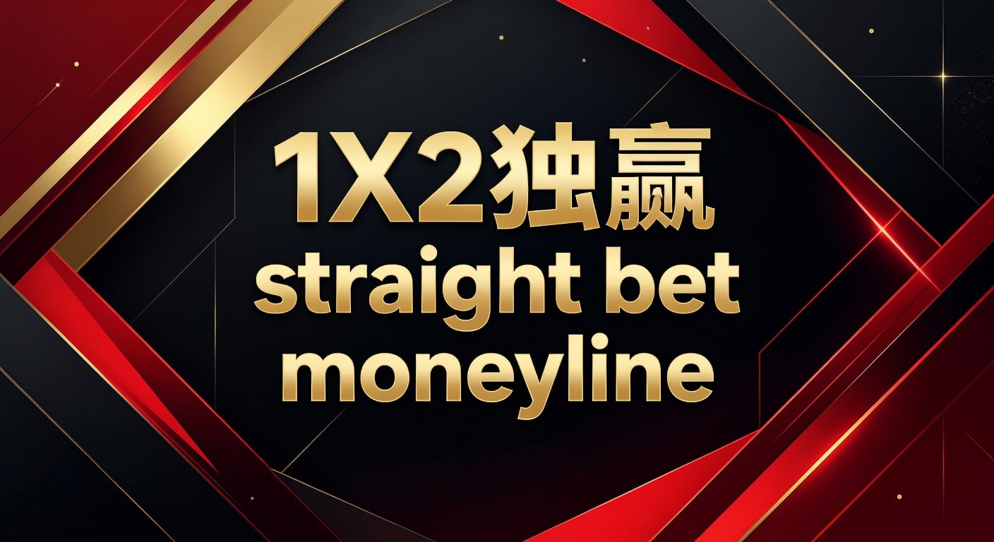 1X2 独赢 Moneyline Straight Bet：体育博彩资深分析师玩法指南